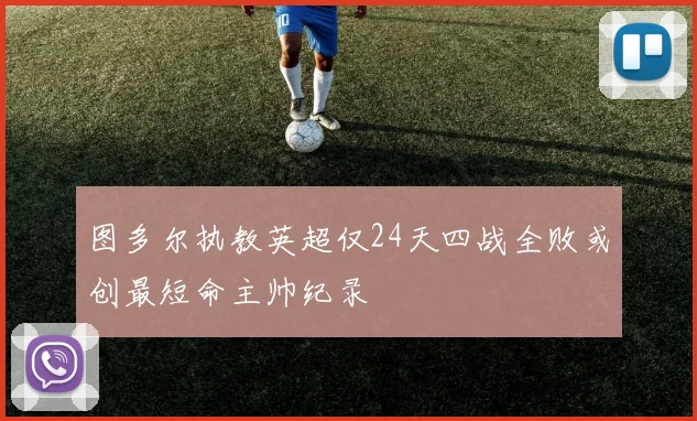图多尔执教英超仅24天四战全败或创最短命主帅纪录